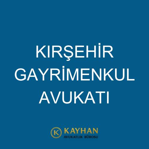 Kırşehir Gayrimenkul Avukatı